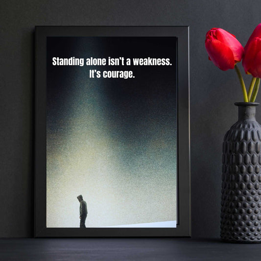 Standing alone isn't weakness - courage motivational poster.
